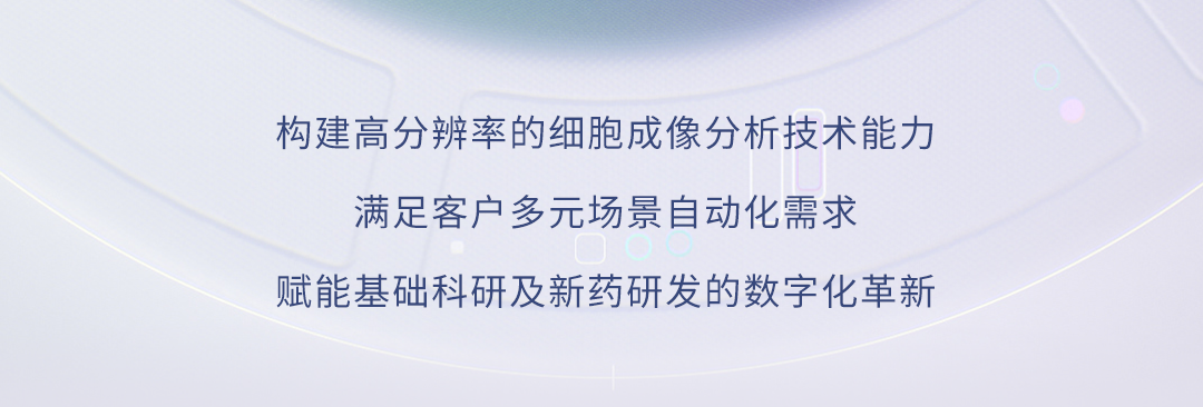 构建高分辨率的细胞成像分析技术能力 满足客户多元场景自动化需求 赋能基础科研发的数字化革新研及新药